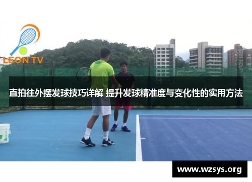 直拍往外摆发球技巧详解 提升发球精准度与变化性的实用方法