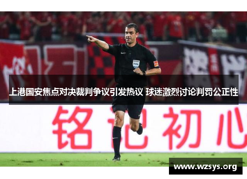 上港国安焦点对决裁判争议引发热议 球迷激烈讨论判罚公正性
